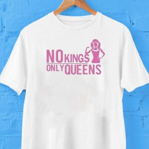 No Kings Only Queens Tshirt