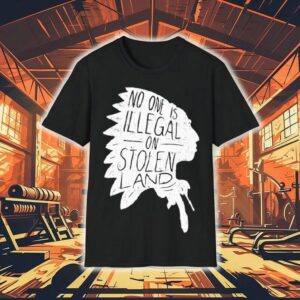 No One Is Illegal On Stolen Land Tshirt