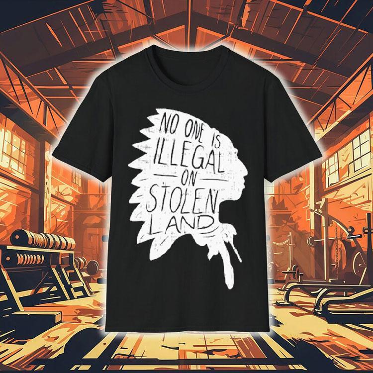 No One Is Illegal On Stolen Land Shirt 4 No One Is Illegal On Stolen Land Tshirt