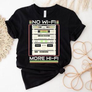 No Wi Fi More Hi Fi Tshirt