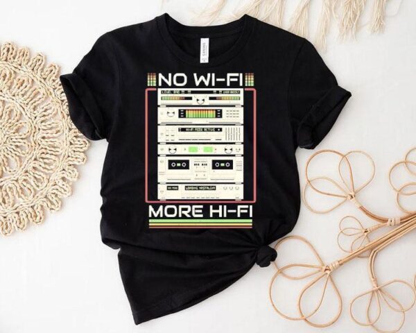 No Wi-fi More Hi-fi Shirt