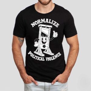 Normalize Political Violence Shirt