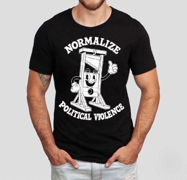 Normalize Political Violence Shirt