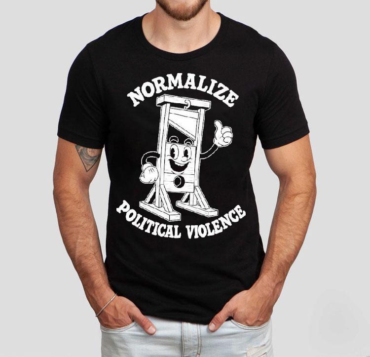 Normalize Political Violence Shirt 4 Normalize Political Violence Tshirt