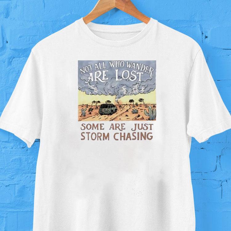 Not All Who Wander Are Lost Some Are Just Storm Chasing Shirt 2 Not All Who Wander Are Lost Some Are Just Storm Chasing Tshirt