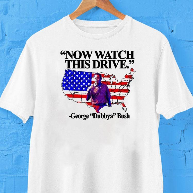 Now Watch This Drive George Dubbya Bush American Map Shirt 2 Now Watch This Drive George Dubbya Bush American Map Tshirt