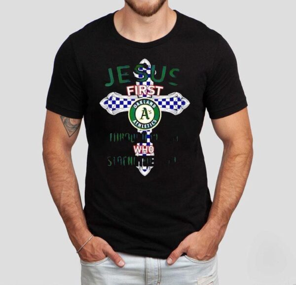 Oakland Athletics Jesus First Through Christ Who Strengthens Me Shirt