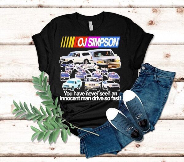 Oj Simpson You Have Never Seen An Innocent Ma Drive So Fast Juice Is Loose Nascar Shirt