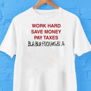 Omar Rudberg Wearing Work Hard Save Money Pay Taxes Bla Bla Fucking Bla Shirt