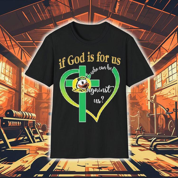 Oregon Ducks If God Is For Us Who Can Be Against Us Shirt 4 Oregon Ducks If God Is For Us Who Can Be Against Us Tshirt