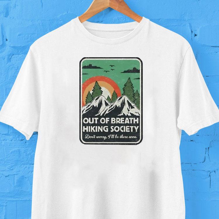Out Of Breath Hiking Society Don't Worry I'll Be There Soon Shirt 2 Out Of Breath Hiking Society Don T Worry I Ll Be There Soon Tshirt
