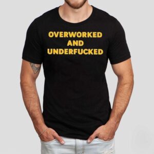 Overworked And Underfucked Shirt