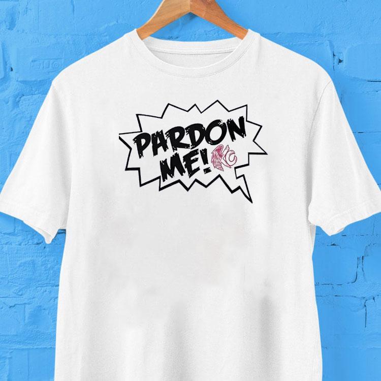 Pardon Me Kc Navarro Shirt 2 Pardon Me Kc Navarro Tshirt