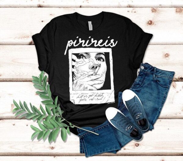 Pirireis Kill Or Get Killed You’re Not Real Shirt