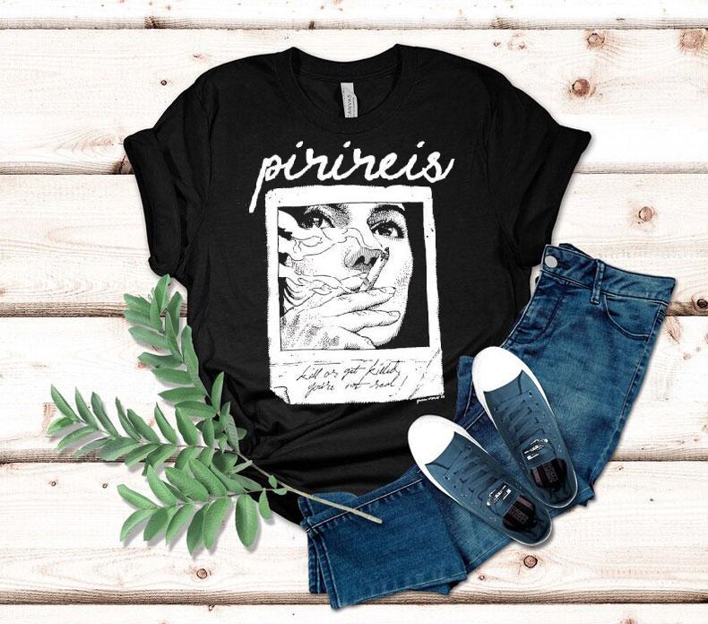 Pirireis Kill Or Get Killed You're Not Real Shirt 4 Pirireis Kill Or Get Killed You Re Not Real Tshirt