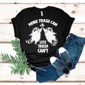 Racoon More Trash Can Less Trash Can’t Shirt