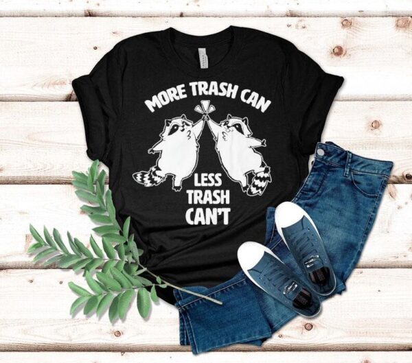 Racoon More Trash Can Less Trash Can’t Shirt