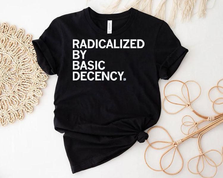 Radicalized By Human Decency Shirt 4 Radicalized By Human Decency Tshirt