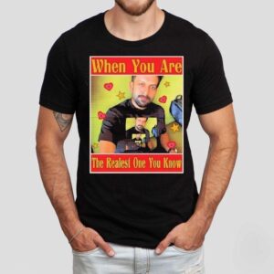 Rajuettan When You Are The Realest One You Know Shirt