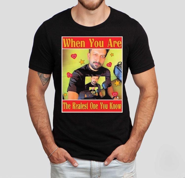 Rajuettan When You Are The Realest One You Know Shirt 4 Rajuettan When You Are The Realest One You Know Tshirt