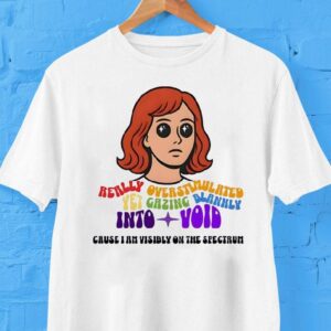 Really Overstimulated Yet Gazing Blankly Into Void Cruise I M Visibly On The Spectrum Tshirt