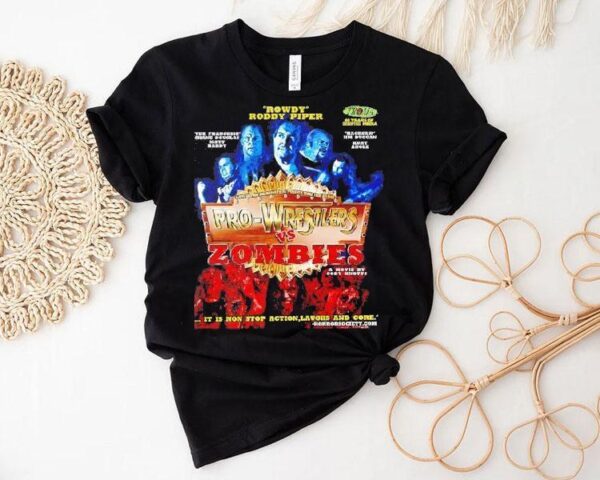 Rowdy Roddy Piper Pro-wrestlers Vs Zombies A Movie By Cody Knotts It Is Non Stop Action Laughs And Gore Shirt