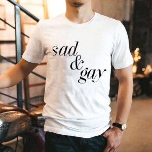 Sad And Gay Shirt