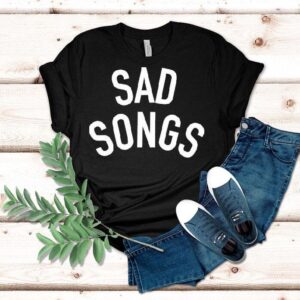 Sad Songs Shirt