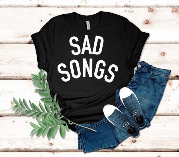 Sad Songs Shirt