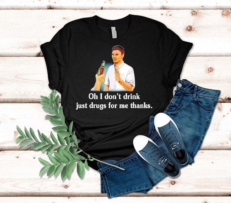 Say No With Alcohol Oh I Don't Drink Just Drugs For Me Thanks Shirt 4 Say No With Alcohol Oh I Don T Drink Just Drugs For Me Thanks Tshirt