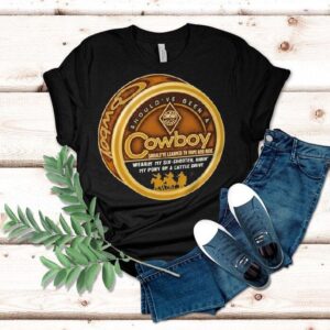 Should’ve Been A Cowboy Wearin’ My Six Shooter Ridin’ My Pony On A Cattle Drive Shirt