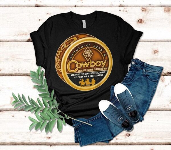 Should’ve Been A Cowboy Wearin’ My Six Shooter Ridin’ My Pony On A Cattle Drive Shirt