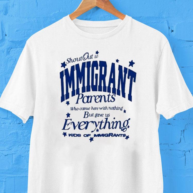 Shout Out To Immigrant Parents Who Came Here With Nothing But Gave Us Everything Kids Of Immigrants Shirt 2 Shout Out To Immigrant Parents Who Came Here With Nothing But Gave Us Everything Kids Of Immigrants Tshirt