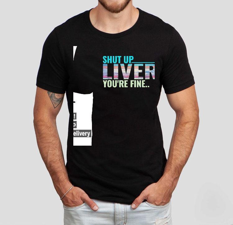 Shut Up Liver You're Fine Shirt 4 Shut Up Liver You Re Fine Tshirt
