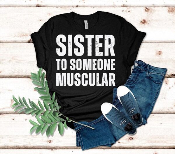 Sister To Someone Muscular Shirt