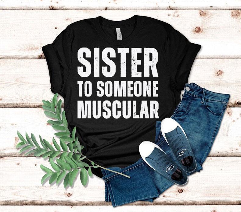 Sister To Someone Muscular Shirt 4 Sister To Someone Muscular Tshirt