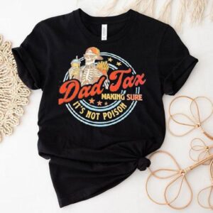 Skeleton Dad Tax Making Sure It’s Not Poison Shirt