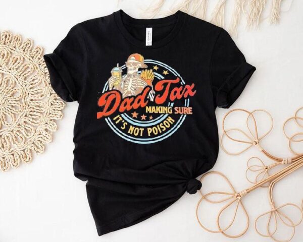 Skeleton Dad Tax Making Sure It’s Not Poison Shirt