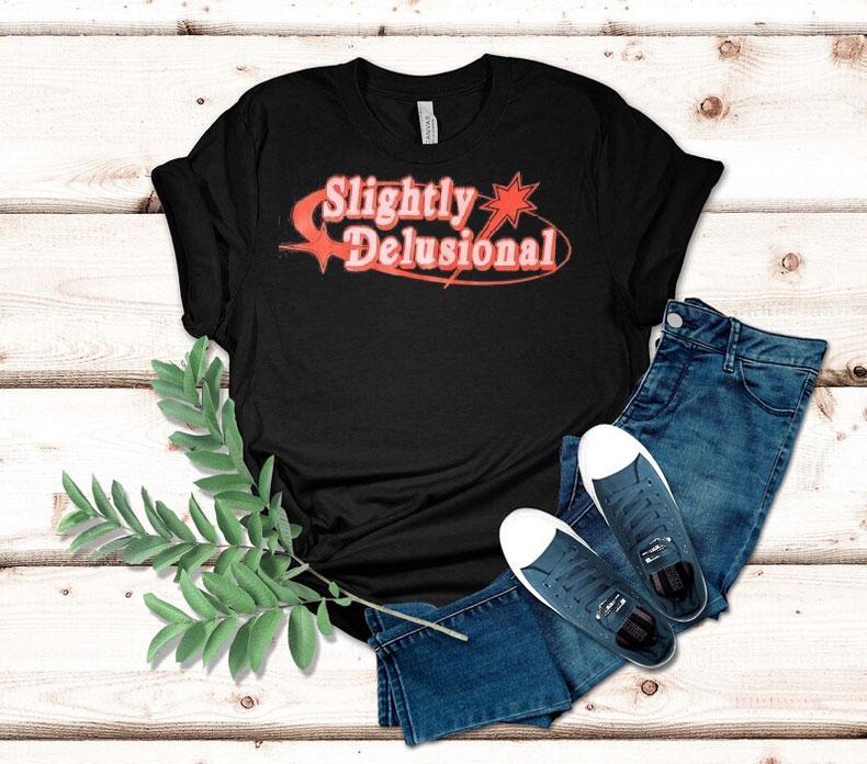 Slightly Delusional Shirt 4 Slightly Delusional Tshirt