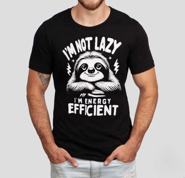 Sloth I’m Not Lazy I’m Energy Efficient Shirt