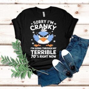 Sorry I’m Cranky I’m Going Through My Terrible 70’s Now Shirt