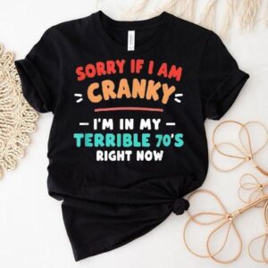 Sorry I’m Cranky I’m Going Through My Terrible 70’s Right Now Vintage Shirt