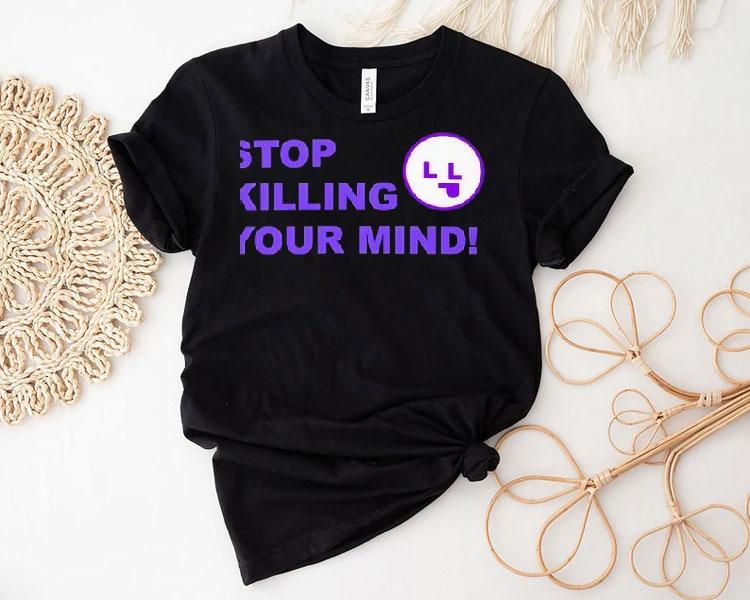 Stop Killing Your Mind Shirt 4 Stop Killing Your Mind Tshirt