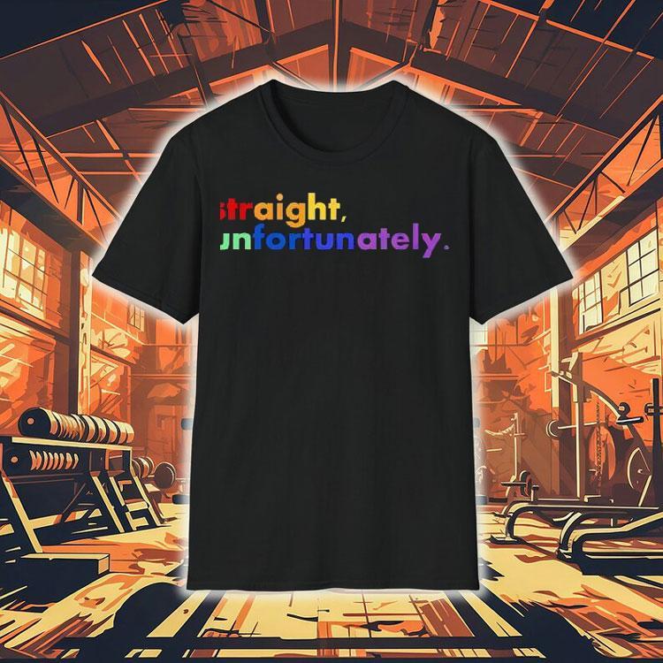 Straight Unfortunately Lgbt Shirt 4 Straight Unfortunately Lgb Tshirt