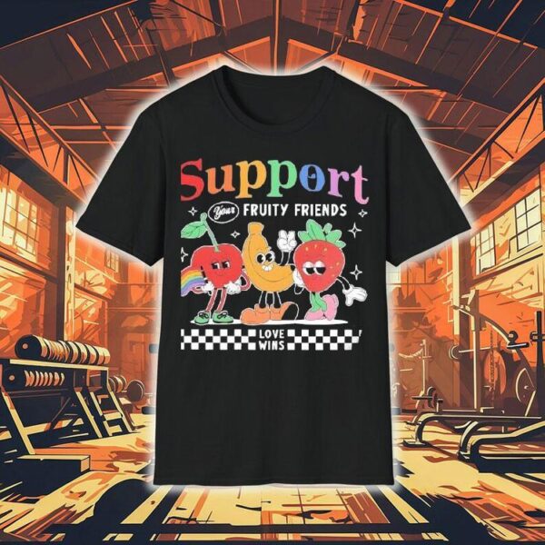 Support Your Fruity Friends Love Wins Lgbt Shirt