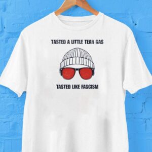 Tasted A Little Tear Gas Tasted Like Fascism No Trump Shirt