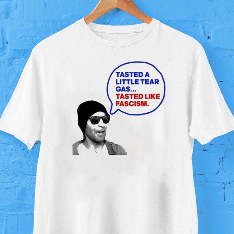 Tasted A Little Tear Gas Tastes Like Fascism Shirt 2 Tasted A Little Tear Gas Tastes Like Fascism Tshirt