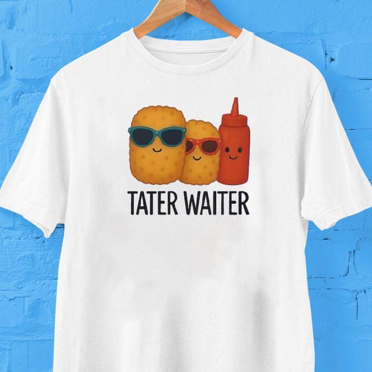 Tater Waiter Shirt 2 Tater Waiter Tshirt