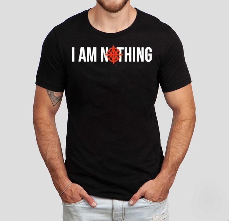 Th I Am Nothing Shirt 4 Th I Am Nothing Tshirt
