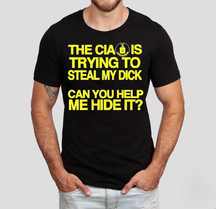 The Cia Is Trying To Steal My Dick Can You Help Me Hide It Shirt 4 The Cia Is Trying To Steal My Dick Can You Help Me Hide I Tshirt